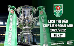 Lịch thi đấu vòng TỨ KẾT Cúp Liên Đoàn Anh/Carabao Cup 2021/22 mới nhất