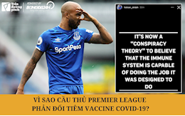 VIDEO: Vì sao cầu thủ Premier League phản đối tiêm vaccine Covid-19?