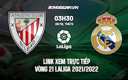 Link xem trực tiếp Bilbao vs Real Madrid vòng 21 La Liga 2021/22 ở đâu ?