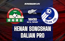 Nhận định Henan Songshan vs Dalian Pro 18h30 ngày 25/12 (VĐQG Trung Quốc 2021)