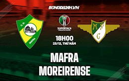 Nhận định Mafra vs Moreirense 18h00 ngày 23/12 (Cúp QG Bồ Đào Nha 2021/22)