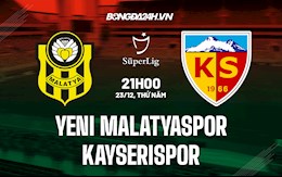 Nhận định Yeni Malatyaspor vs Kayserispor 21h00 ngày 23/12 (VĐQG Thổ Nhĩ Kỳ 2021/22)