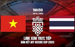 Link xem trực tiếp bóng đá Việt Nam vs Thái Lan bán kết lượt đi AFF Cup 2020 trên VTV6