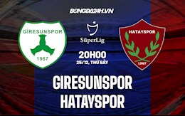 Nhận định Giresunspor vs Hatayspor 20h00 ngày 25/12 (VĐQG Thổ Nhĩ Kỳ 2021/22)