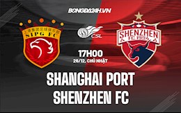 Nhận định Shanghai Port vs Shenzhen FC 17h00 ngày 26/12 (VĐQG Trung Quốc 2021)