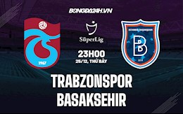 Nhận định Trabzonspor vs Basaksehir 23h00 ngày 25/12 (VĐQG Thổ Nhĩ Kỳ 2021/22)