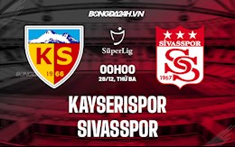 Nhận định,  Kayserispor vs Sivasspor 0h00 ngày 28/12 (VĐQG Thổ Nhĩ Kỳ 2021/22)