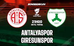 Nhận định Antalyaspor vs Giresunspor 21h00 ngày 28/12 (Cúp QG Thổ Nhĩ Kỳ 2021/22)