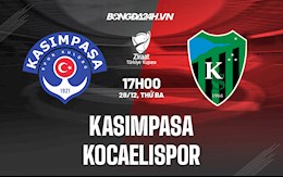 Nhận định Kasimpasa vs Kocaelispor 17h00 ngày 28/12 (Cúp QG Thổ Nhĩ Kỳ 2021/22)