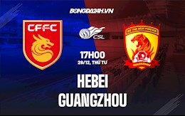 Nhận định,  Hebei vs Guangzhou 17h00 ngày 29/12 (VĐQG Trung Quốc 2021)