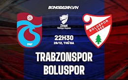 Nhận định Trabzonspor vs Boluspor 22h30 ngày 28/12 (Cúp QG Thổ Nhĩ Kỳ 2021/22)