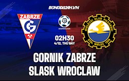 Nhận định Gornik Zabrze vs Slask Wroclaw 2h30 ngày 4/12 (VĐQG Ba Lan 2021/22)