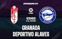 Nhận định bóng đá Granada vs Alaves 3h00 ngày 4/12 (La Liga 2021/22)