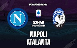 Nhận định bóng đá Napoli vs Atalanta 2h45 ngày 5/12 (Serie A 2021/22)