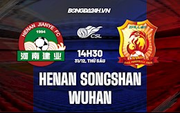 Nhận định, dự đoán Henan Songshan vs Wuhan 18h30 ngày 31/12 (VĐQG Trung Quốc 2021)