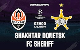 Nhận định bóng đá Shakhtar vs Sheriff 3h00 ngày 8/12 (Cúp C1 châu Âu 2021/22)