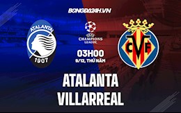Nhận định bóng đá Atalanta vs Villarreal 1h00 ngày 10/12 (Cúp C1 châu Âu 2021/22)