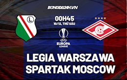 Nhận định Legia vs Spartak Moscow 0h45 ngày 10/12 (Cúp C2 châu Âu 2021/22)