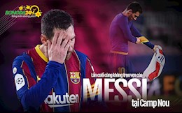 Lần cuối cùng không trọn vẹn của Messi tại Camp Nou