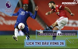 Lịch thi đấu vòng 26 Ngoại hạng Anh 2020/21: Chelsea đấu MU