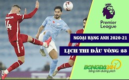 Lịch thi đấu vòng 23 Ngoại hạng Anh 2020/21: Đại chiến Liverpool - Man City