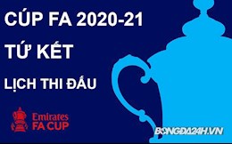 Lịch thi đấu và trực tiếp vòng Tứ kết Cúp FA 2020/2021