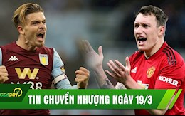 TIN NÓNG CHUYỂN NHƯỢNG 19/3: Man City dẫn đầu cuộc đua giành Grealish; MU sắp bán công thần