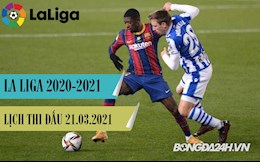 Lịch thi đấu, lịch phát sóng bóng đá TBN La Liga 21/3/2021: Barca làm khách Sociedad