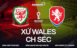 Nhận định bóng đá Wales vs Séc 1h45 ngày 31/3 (Vòng loại World Cup 2022)