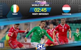 Nhận định bóng đá Ireland vs Luxembourg 2h45 ngày 28/3 (Vòng loại World Cup 2022)