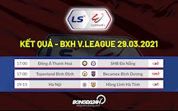 Kết quả - Bảng xếp hạng V.League 2021 hôm nay 29/3: Bám đuổi quyết liệt!