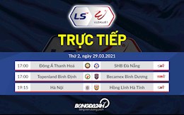 Trực tiếp V.League ngày hôm nay 29/3/2021 (Link xem BDTV, TTTV)