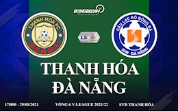 Trực tiếp bóng đá Việt Nam, link xem Thanh Hóa vs Đà Nẵng vòng 6 V-League 2021