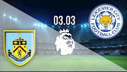Nhận định bóng đá Burnley vs Leicester 1h00 ngày 4/3 (Premier League 2020/21)