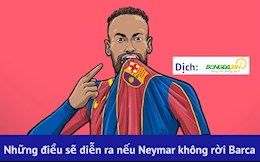 Sẽ thế nào nếu Neymar vẫn ở lại Barca?