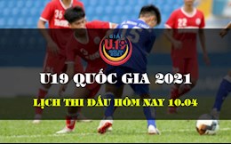 Lịch thi đấu, lịch trực tiếp U19 Quốc gia 2021 hôm nay 10/4