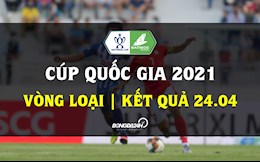 Kết quả bóng đá Việt Nam Cúp Quốc gia 2021 hôm nay 24/4