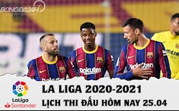 Lịch thi đấu La Liga 2020/21 đêm hôm nay 25/4: Villarreal và vị khách khó xơi - Barca