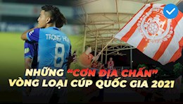 VIDEO: Tổng hợp những "cơn địa chấn" tại vòng loại cúp quốc gia 2021
