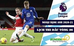 Lịch thi đấu Ngoại hạng Anh 2020/21 vòng 36: Cơ hội nào cho "Pháo thủ"?!