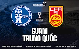 Nhận định bóng đá Guam vs Trung Quốc 18h30 ngày 30/5 (Vòng loại World Cup 2022)