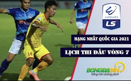 Lịch thi đấu và trực tiếp Hạng nhất Quốc gia 2021 vòng 7: Rượt đuổi như phim hành động
