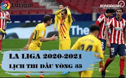 Lịch thi đấu bóng đá La Liga 2020/2021 vòng 35: Nội chiến Top 4