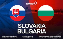 Nhận định bóng đá Slovakia vs Bulgaria 23h00 ngày 1/6 (Giao hữu quốc tế)