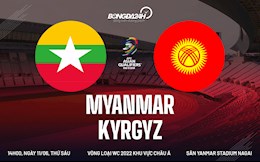 Nhận định bóng đá Myanmar vs Kyrgyzstan 14h00 ngày 11/6 (Vòng loại World Cup 2022)