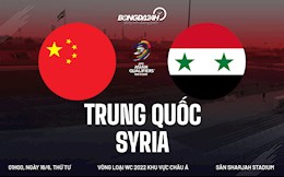 Nhận định bóng đá Trung Quốc vs Syria 1h00 ngày 16/6 (Vòng loại World Cup 2022)