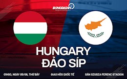 Nhận định bóng đá Hungary vs Síp 1h00 ngày 5/6 (Giao hữu quốc tế)