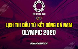 Lịch thi đấu tứ kết bóng đá nam Olympic 2020: Nhà ĐKVĐ góp mặt