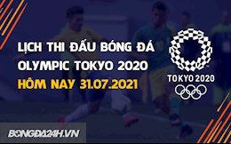 Lịch thi đấu bóng đá nam Olympic 2020 hôm nay 31/7/2021