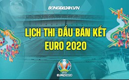 Lịch thi đấu bán kết VCK Euro 2020 có những đội nào? Xem ở đâu?